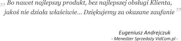 Bo nawet najlepszy produkt, bez najlepszej obsługi Klienta, jakoś nie działa właściwie… Dziękujemy za okazane zaufanie